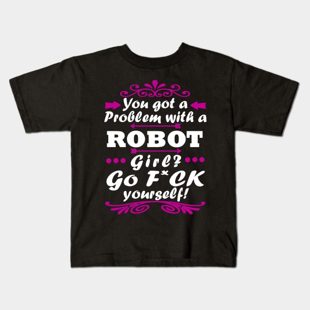 Problem with a robot girl gift Kids T-Shirt by FindYourFavouriteDesign